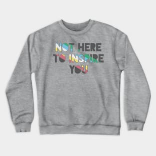 Not Here To Inspire You Crewneck Sweatshirt